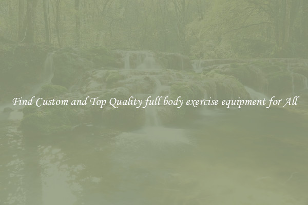 Find Custom and Top Quality full body exercise equipment for All
