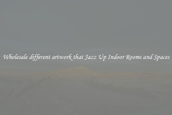 Wholesale different artwork that Jazz Up Indoor Rooms and Spaces