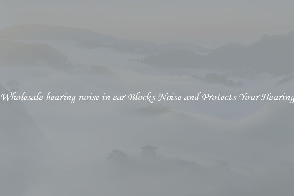 Wholesale hearing noise in ear Blocks Noise and Protects Your Hearing