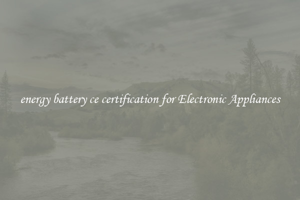 energy battery ce certification for Electronic Appliances