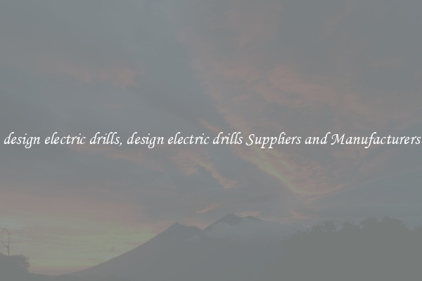 design electric drills, design electric drills Suppliers and Manufacturers