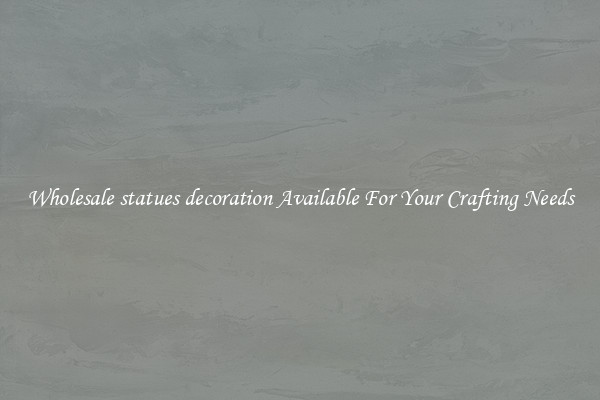 Wholesale statues decoration Available For Your Crafting Needs