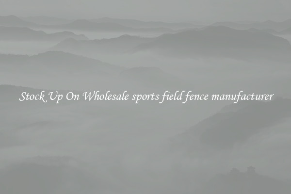 Stock Up On Wholesale sports field fence manufacturer