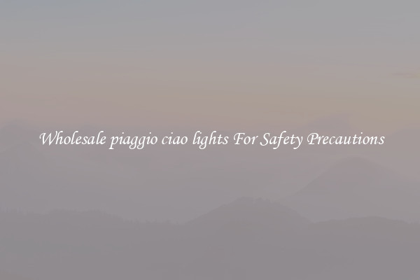 Wholesale piaggio ciao lights For Safety Precautions