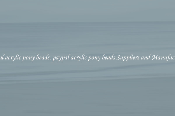 paypal acrylic pony beads, paypal acrylic pony beads Suppliers and Manufacturers