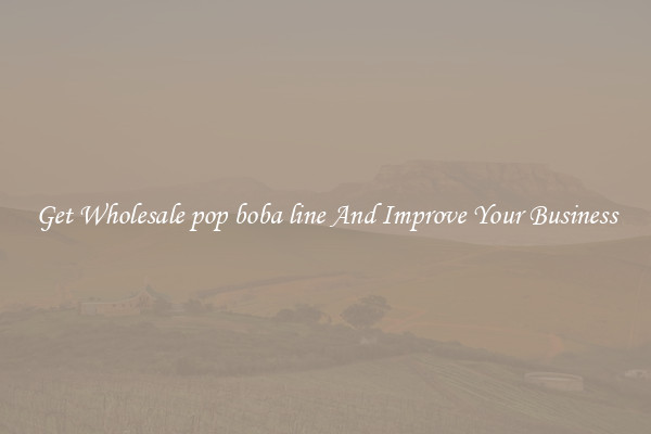 Get Wholesale pop boba line And Improve Your Business