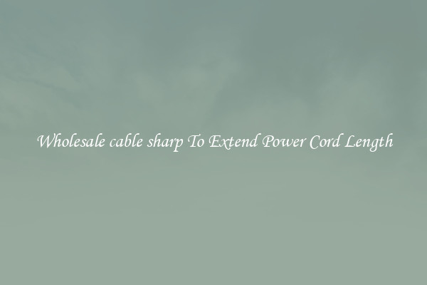 Wholesale cable sharp To Extend Power Cord Length