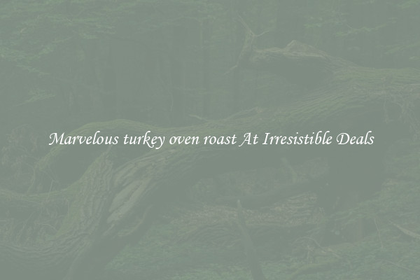 Marvelous turkey oven roast At Irresistible Deals