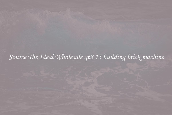 Source The Ideal Wholesale qt8 15 building brick machine