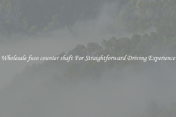 Wholesale fuso counter shaft For Straightforward Driving Experience