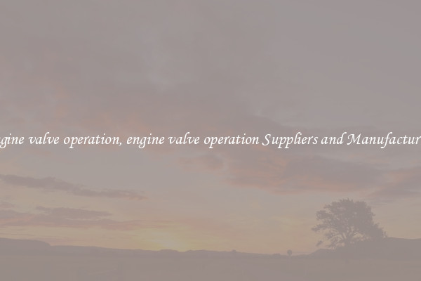 engine valve operation, engine valve operation Suppliers and Manufacturers