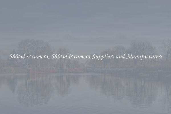 580tvl ir camera, 580tvl ir camera Suppliers and Manufacturers