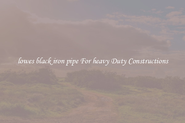 lowes black iron pipe For heavy Duty Constructions