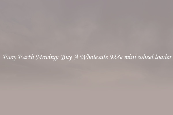 Easy Earth Moving: Buy A Wholesale 928e mini wheel loader