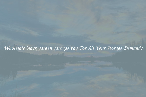 Wholesale black garden garbage bag For All Your Storage Demands