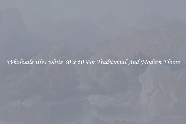Wholesale tiles white 30 x 60 For Traditional And Modern Floors