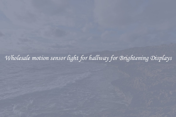 Wholesale motion sensor light for hallway for Brightening Displays