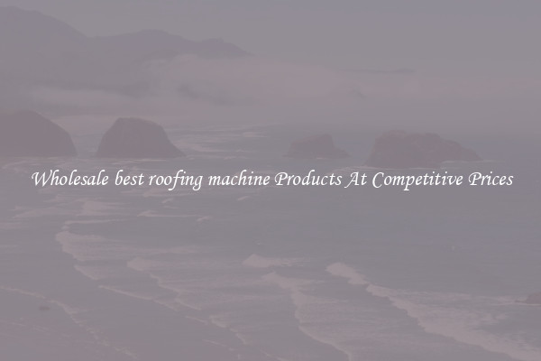 Wholesale best roofing machine Products At Competitive Prices