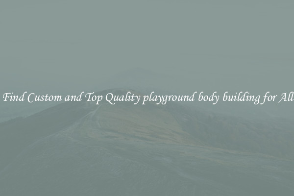 Find Custom and Top Quality playground body building for All