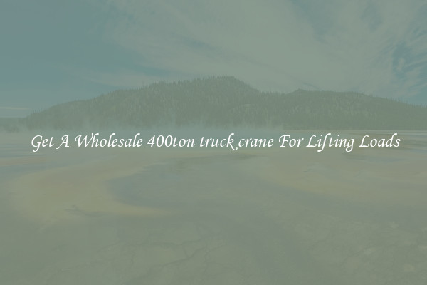 Get A Wholesale 400ton truck crane For Lifting Loads