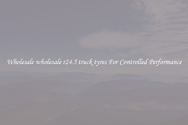Wholesale wholesale r24.5 truck tyres For Controlled Performance