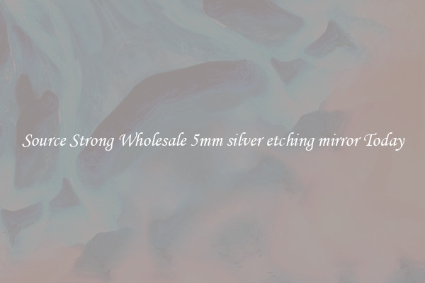 Source Strong Wholesale 5mm silver etching mirror Today