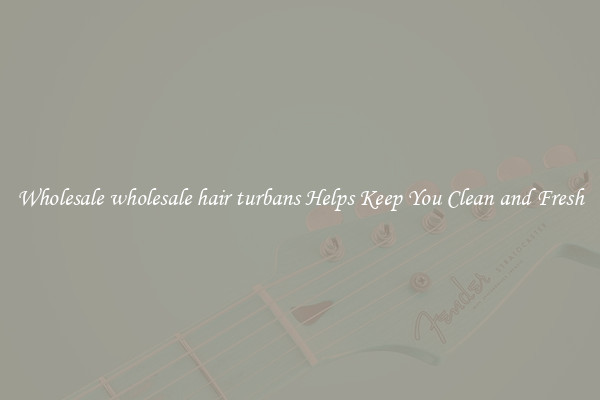 Wholesale wholesale hair turbans Helps Keep You Clean and Fresh