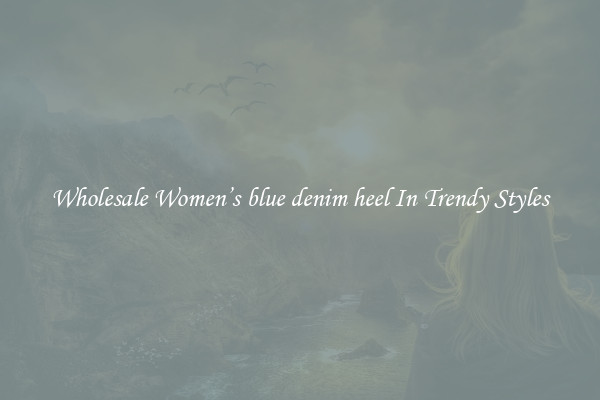 Wholesale Women’s blue denim heel In Trendy Styles