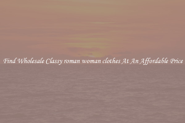 Find Wholesale Classy roman woman clothes At An Affordable Price