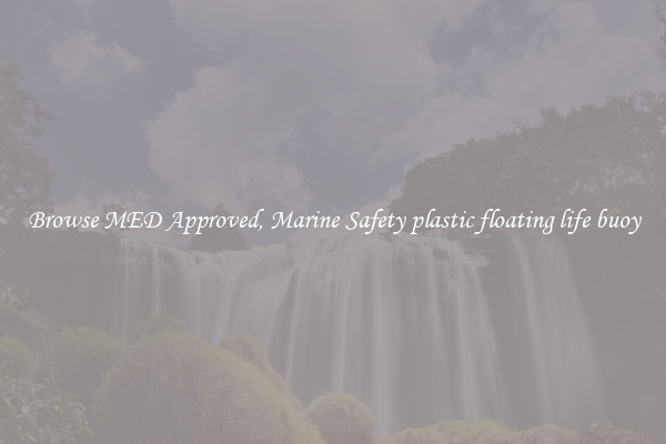 Browse MED Approved, Marine Safety plastic floating life buoy