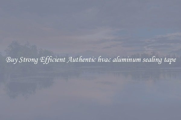 Buy Strong Efficient Authentic hvac aluminum sealing tape