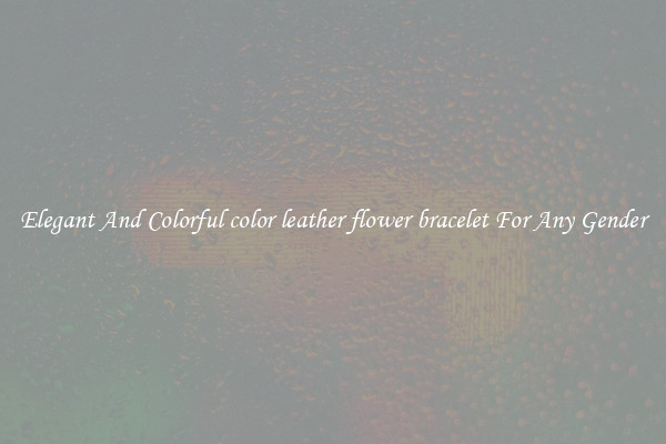 Elegant And Colorful color leather flower bracelet For Any Gender