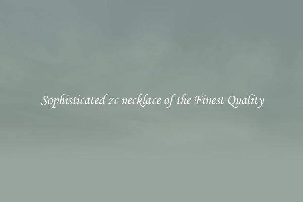 Sophisticated zc necklace of the Finest Quality