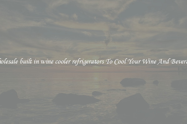 Wholesale built in wine cooler refrigerators To Cool Your Wine And Beverages