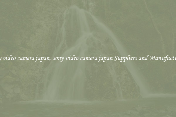 sony video camera japan, sony video camera japan Suppliers and Manufacturers
