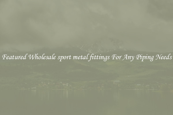 Featured Wholesale sport metal fittings For Any Piping Needs