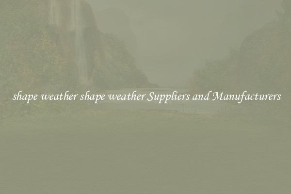 shape weather shape weather Suppliers and Manufacturers