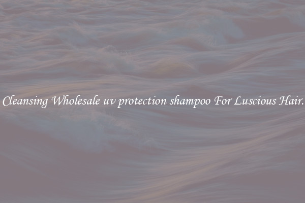 Cleansing Wholesale uv protection shampoo For Luscious Hair.