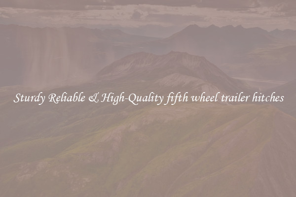 Sturdy Reliable & High-Quality fifth wheel trailer hitches