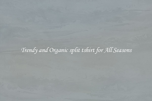 Trendy and Organic split tshirt for All Seasons