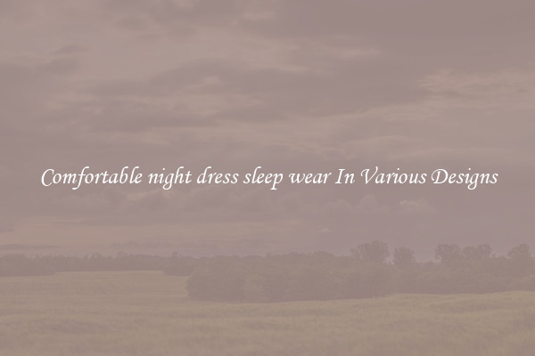Comfortable night dress sleep wear In Various Designs