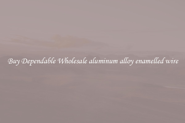 Buy Dependable Wholesale aluminum alloy enamelled wire
