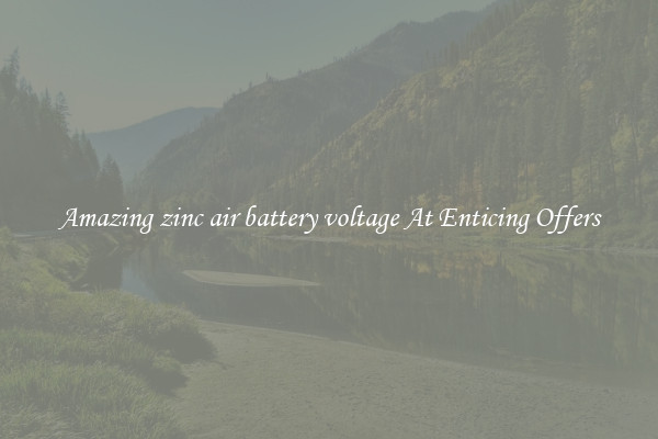 Amazing zinc air battery voltage At Enticing Offers