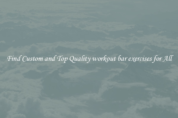 Find Custom and Top Quality workout bar exercises for All