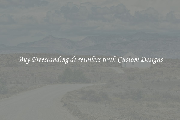 Buy Freestanding dt retailers with Custom Designs