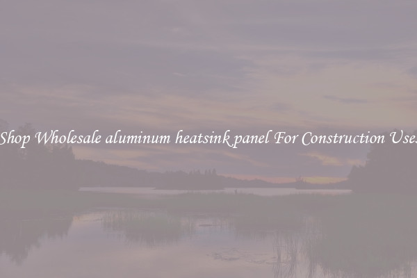 Shop Wholesale aluminum heatsink panel For Construction Uses
