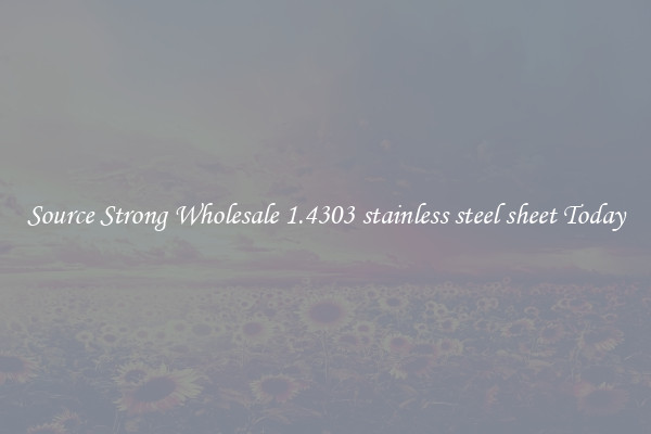 Source Strong Wholesale 1.4303 stainless steel sheet Today
