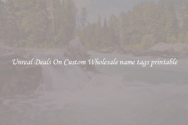 Unreal Deals On Custom Wholesale name tags printable