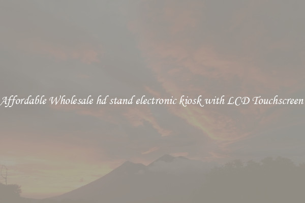 Affordable Wholesale hd stand electronic kiosk with LCD Touchscreen 