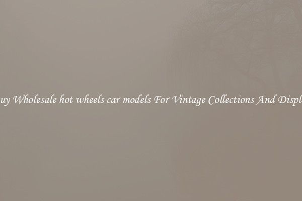 Buy Wholesale hot wheels car models For Vintage Collections And Display